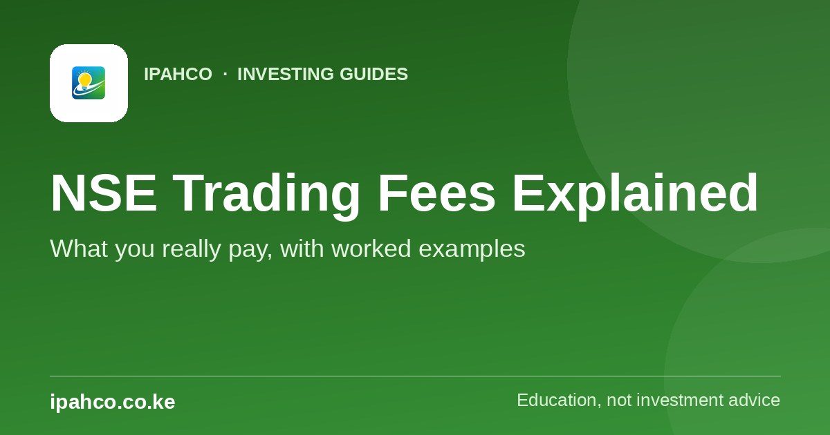 NSE Trading Costs Explained: What You Really Pay to Buy and Sell Shares in Kenya — Ipahco investing guide